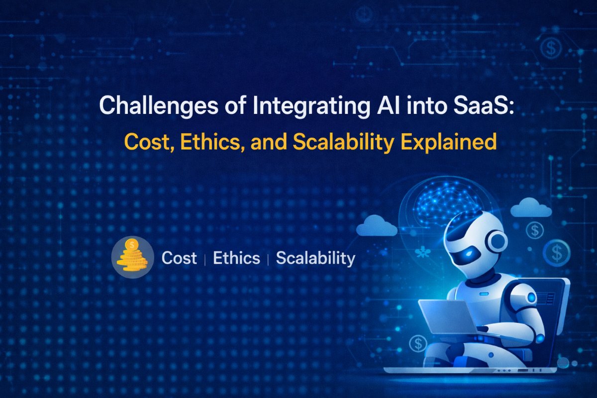 Challenges of Integrating AI into SaaS: Cost, Ethics, and Scalability